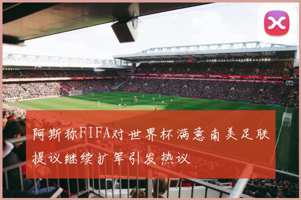 阿斯称FIFA对世界杯满意南美足联提议继续扩军引发热议